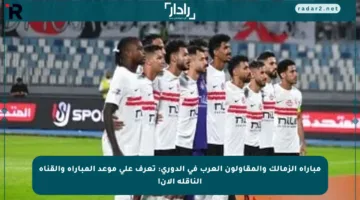 مباراة الزمالك والمقاولون العرب في الدوري: تعرف على موعد المباراة والقناة الناقلة الآن!